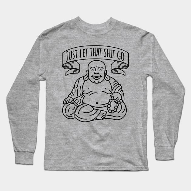 Just Let That Shit Go - Buddha Long Sleeve T-Shirt by kamskir